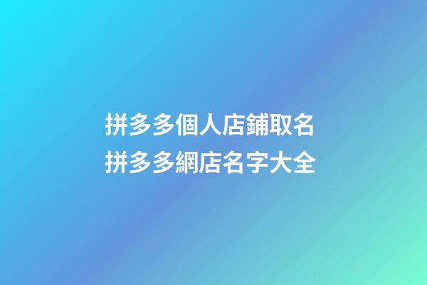 拼多多個人店鋪取名 拼多多網店名字大全-第1張-店鋪起名-玄機派